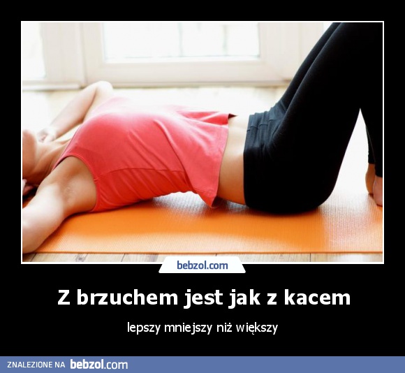 Z brzuchem jest jak z kacem