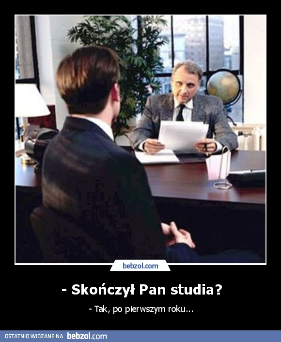 - Skończył Pan studia?