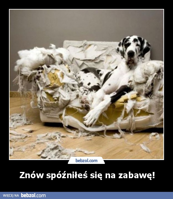 Znów spóźniłeś się na zabawę!