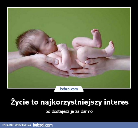 Życie to najkorzystniejszy interes