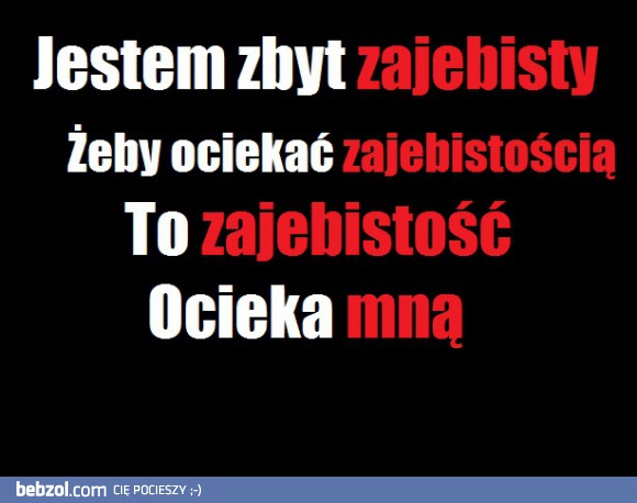 Jestem zbyt zajebisty