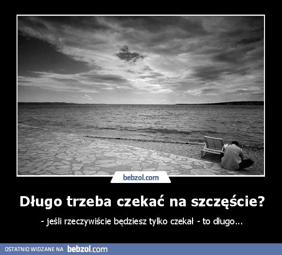 Długo trzeba czekać na szczęście?