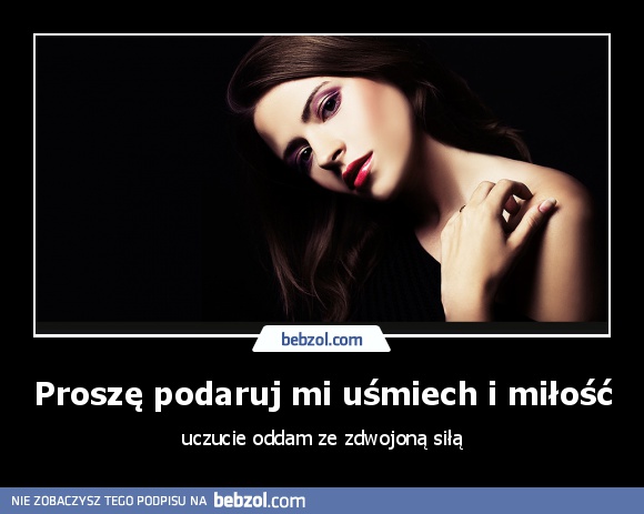 Proszę podaruj mi uśmiech i miłość