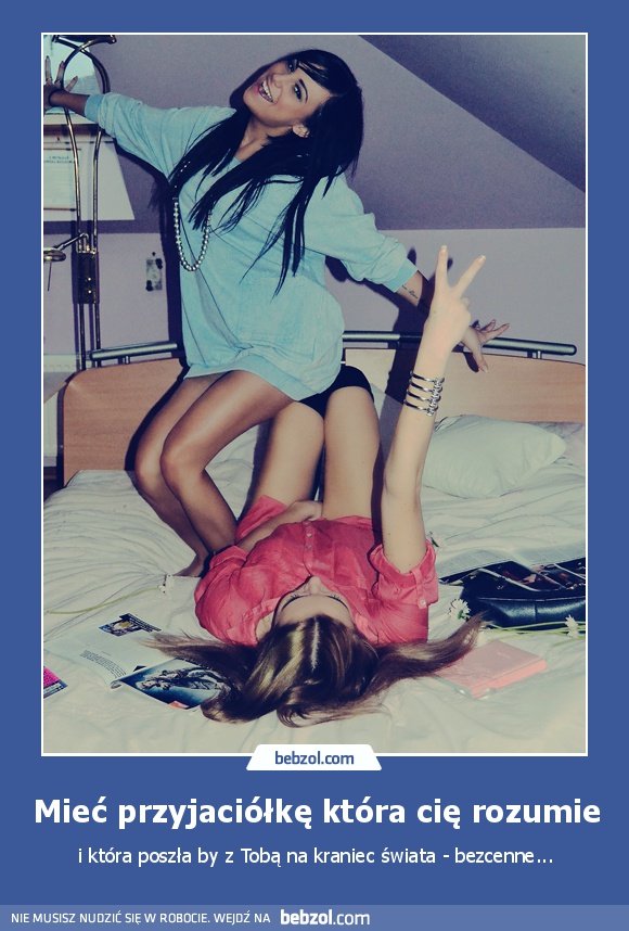 Mieć przyjaciółkę która cię rozumie