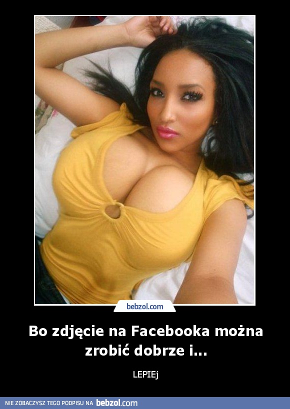 Bo zdjęcie na Facebooka można zrobić dobrze i...