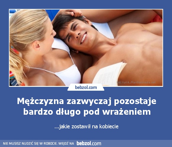 Mężczyzna zazwyczaj pozostaje bardzo długo pod wrażeniem