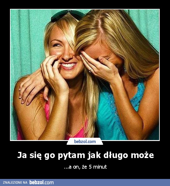 Ja się go pytam jak długo może