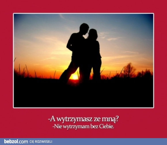 Wytrzymasz ze mną?