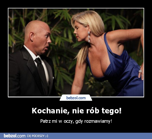 Kochanie, nie rób tego!