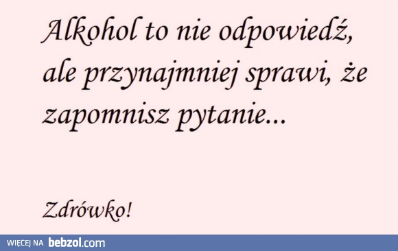 Alkohol to nie odpowiedź