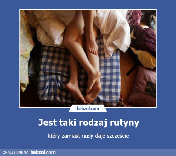 Jest taki rodzaj rutyny