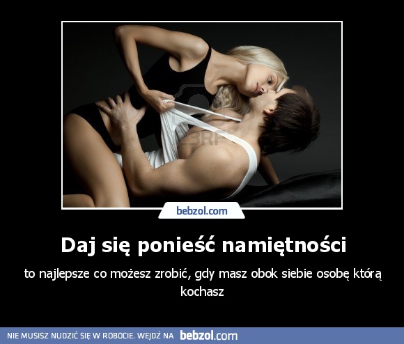 Daj się ponieść namiętności