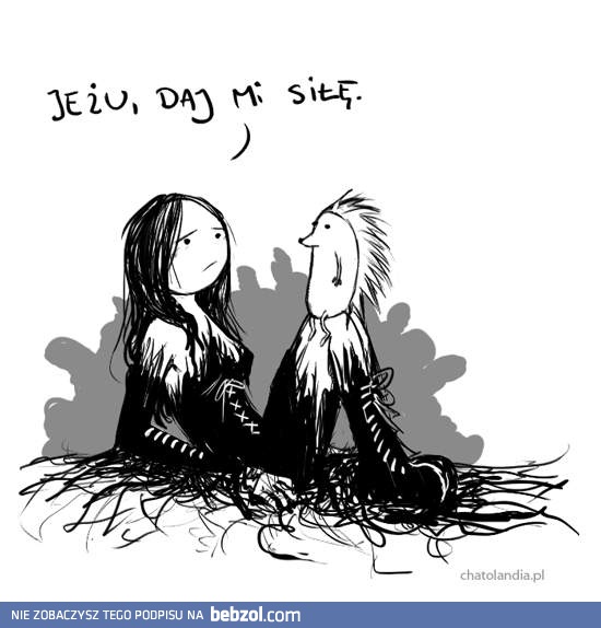 Jeżu daj mi siłę!