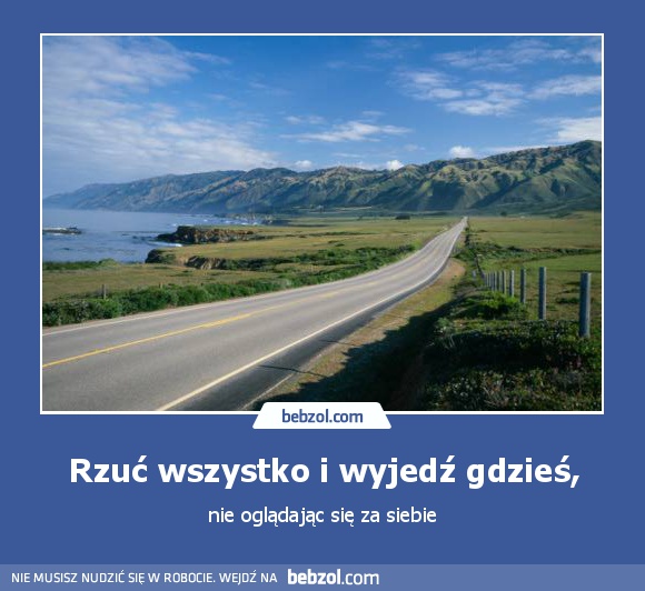 Rzuć wszystko i wyjedź gdzieś,