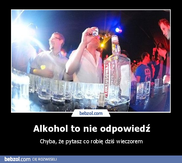Alkohol to nie odpowiedź