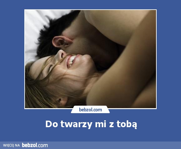 Do twarzy mi z tobą