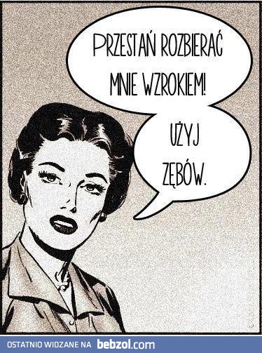 Przestań mnie rozbierać wzrokiem!