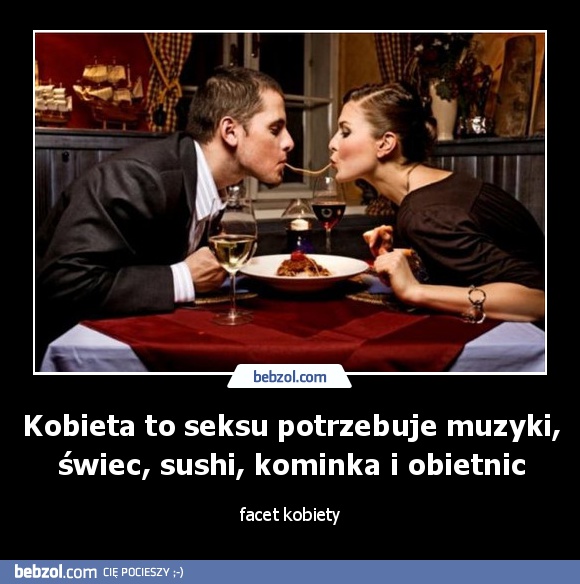 Kobieta to seksu potrzebuje muzyki, świec, sushi, kominka i obietnic