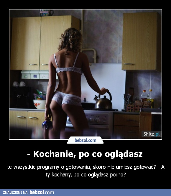 - Kochanie, po co oglądasz 