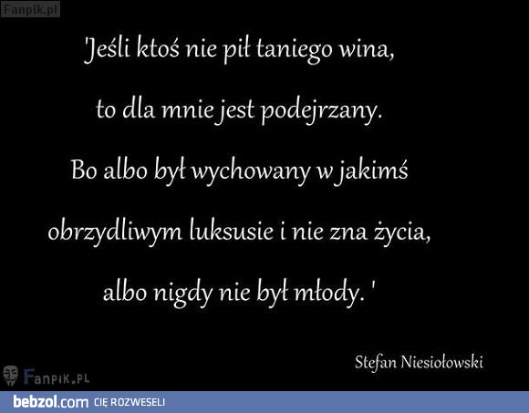 Jeśli ktoś nie pił taniego wina...