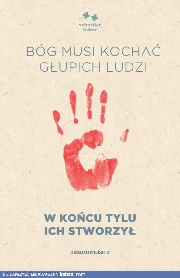 Bóg musi kochać głupich ludzi