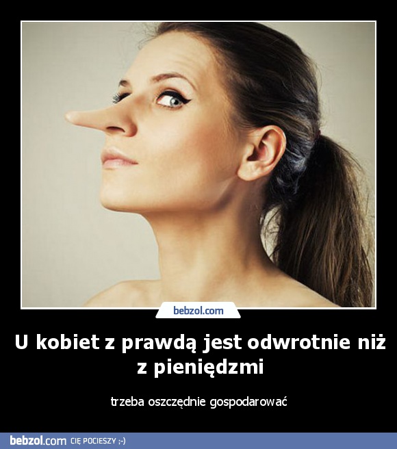 U kobiet z prawdą jest odwrotnie niż z pieniędzmi