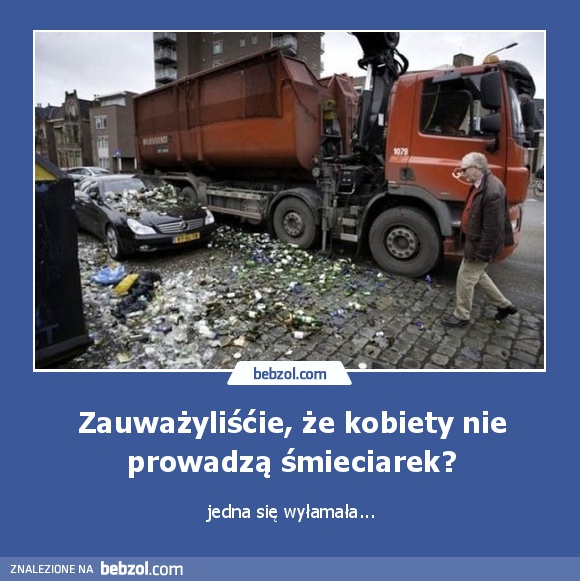 Zauważyliśćie, że kobiety nie prowadzą śmieciarek?