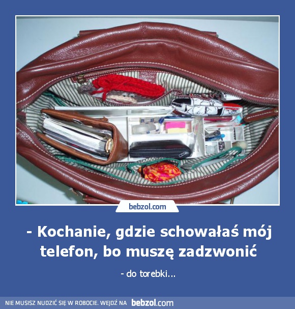 - Kochanie, gdzie schowałaś mój telefon, bo muszę zadzwonić