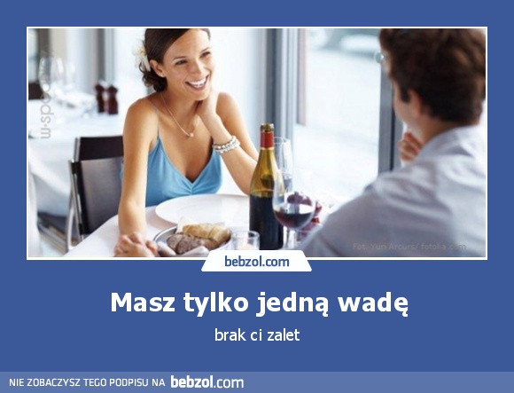 Masz tylko jedną wadę