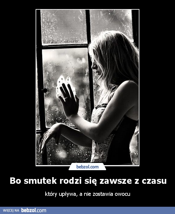 Bo smutek rodzi się zawsze z czasu