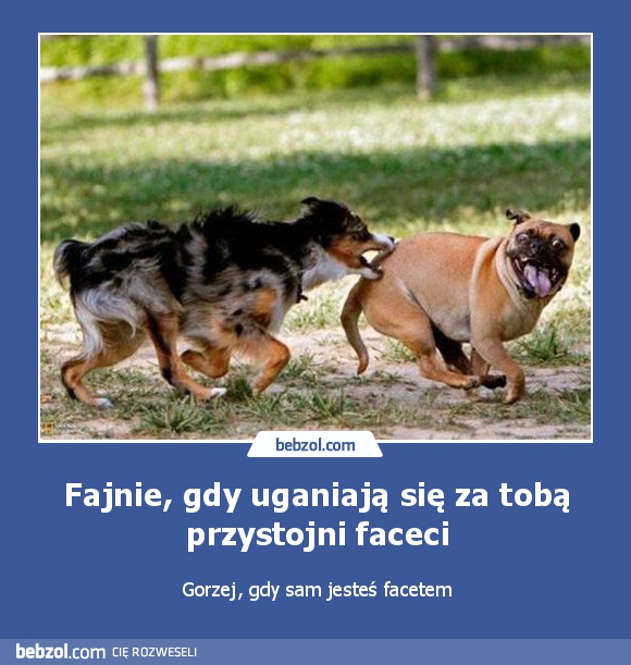 Fajnie, gdy uganiają się za tobą przystojni faceci