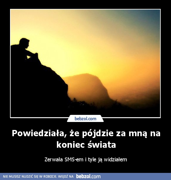 Powiedziała, że pójdzie za mną na koniec świata