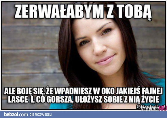 Zerwałabym z tobą