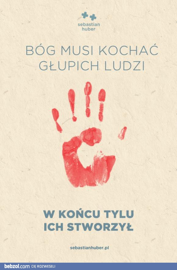 Bóg musi kochać głupich ludzi