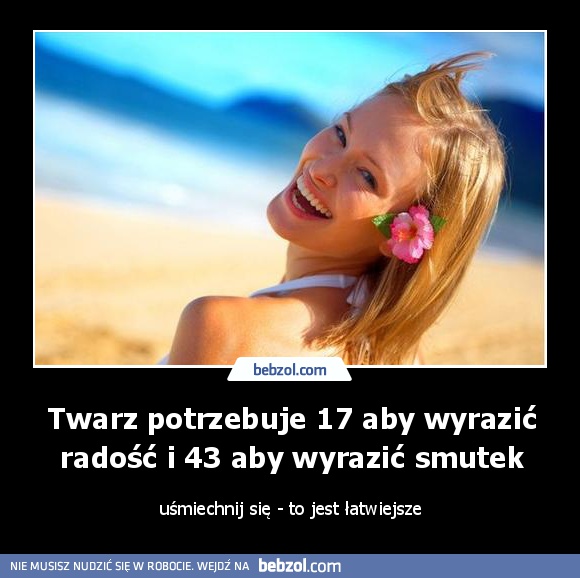 Twarz potrzebuje 17 aby wyrazić radość i 43 aby wyrazić smutek
