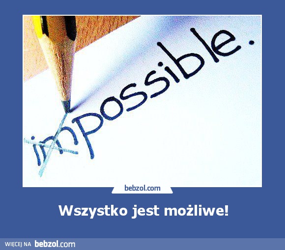 Wszystko jest możliwe!