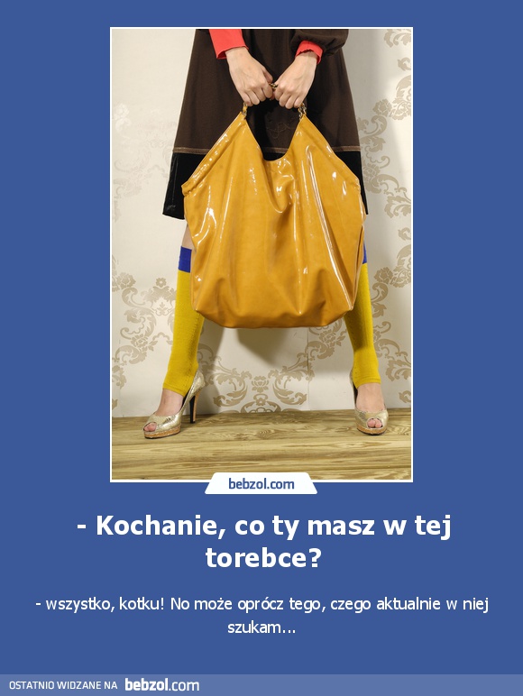 - Kochanie, co ty masz w tej torebce?