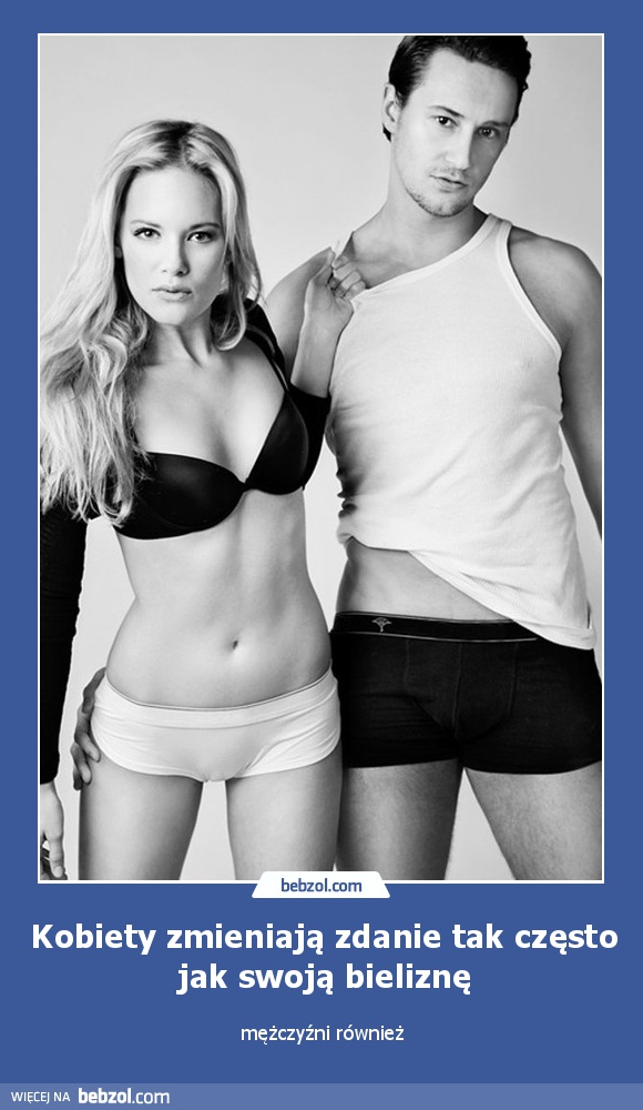 Kobiety zmieniają zdanie tak często jak swoją bieliznę