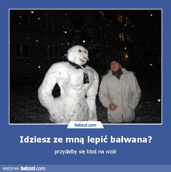 Idziesz ze mną lepić bałwana?