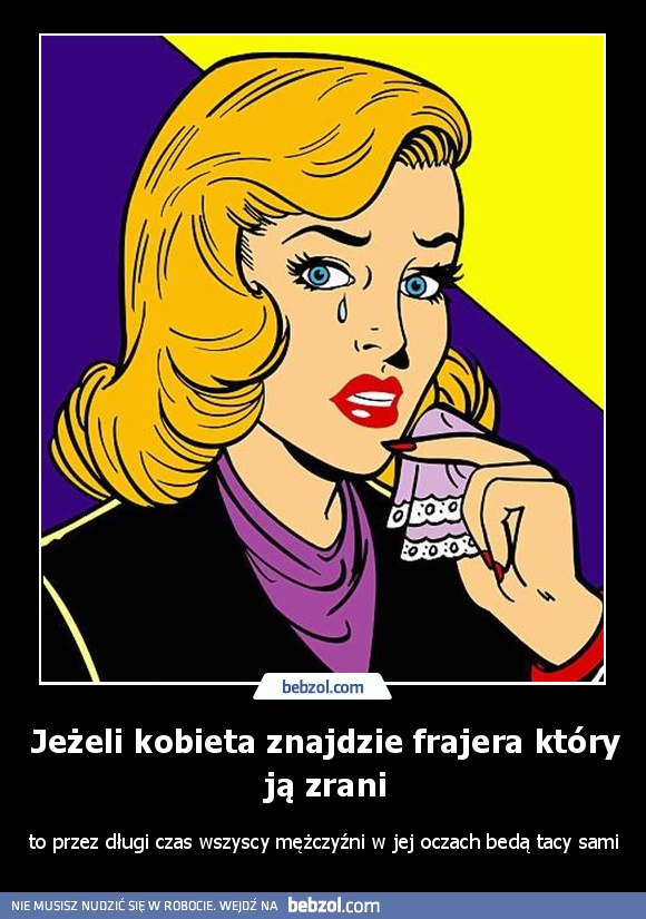 Jeżeli kobieta znajdzie frajera który ją zrani