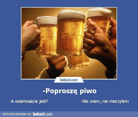 -Poproszę piwo