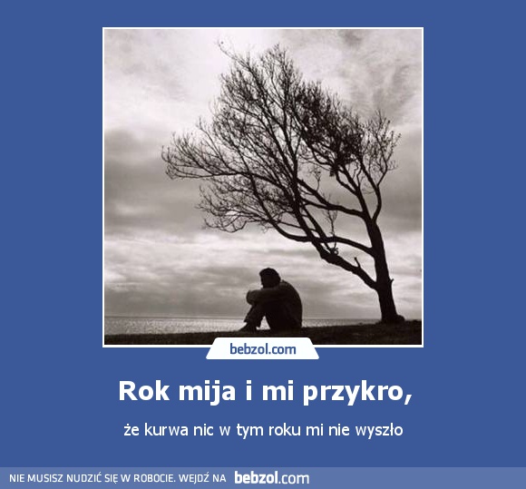 Rok mija i mi przykro,