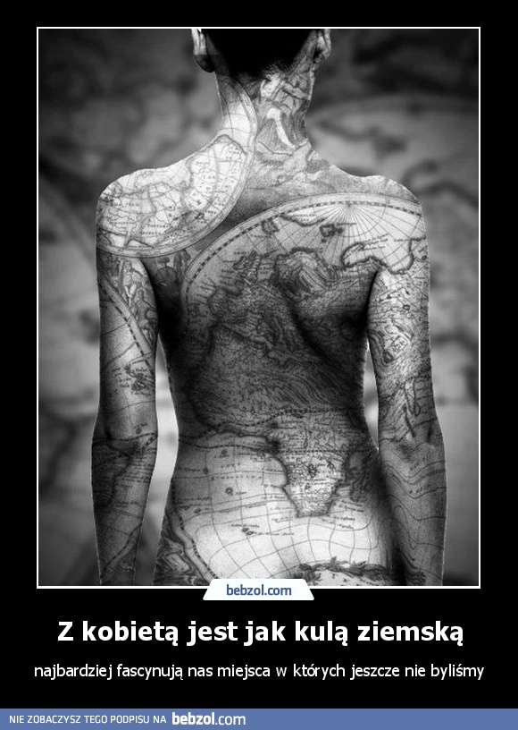 Z kobietą jest jak kulą ziemską