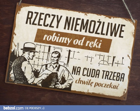 Rzeczy niemożliwe robimy od ręki