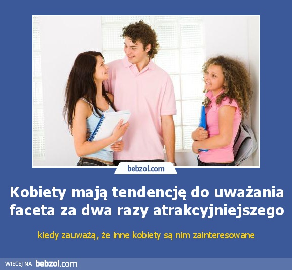 Kobiety mają tendencję do uważania faceta za...