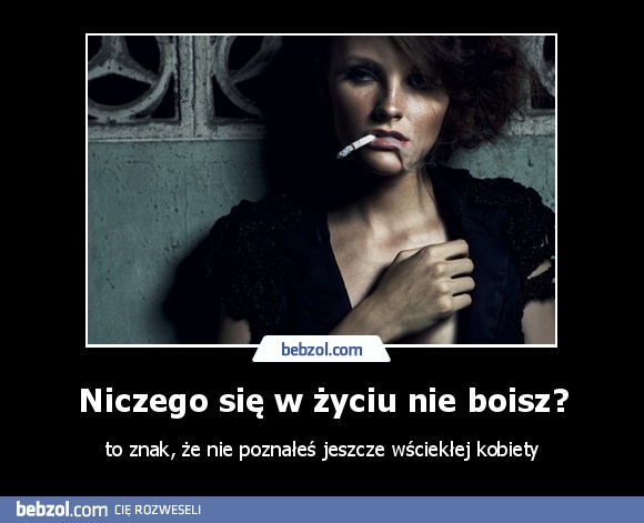 Niczego się w życiu nie boisz?