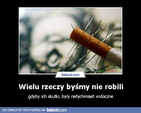Wielu rzeczy byśmy nie robili