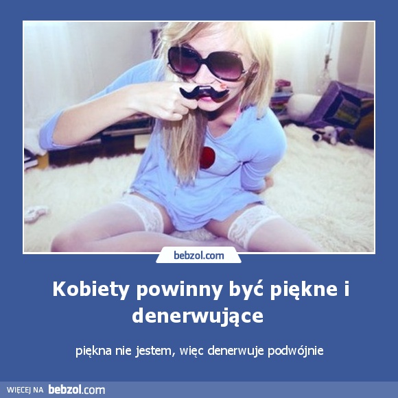 Kobiety powinny być piękne i denerwujące 