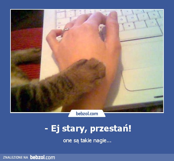 - Ej stary, przestań!