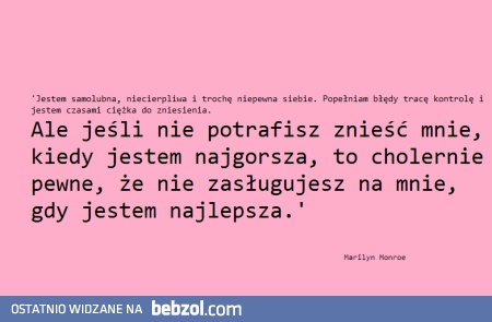 Jeśli nie potrafisz mnie znieść, kiedy jestem najgorsza...
